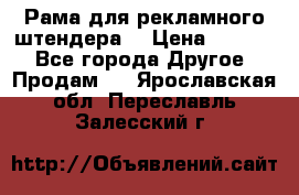 Рама для рекламного штендера: › Цена ­ 1 000 - Все города Другое » Продам   . Ярославская обл.,Переславль-Залесский г.